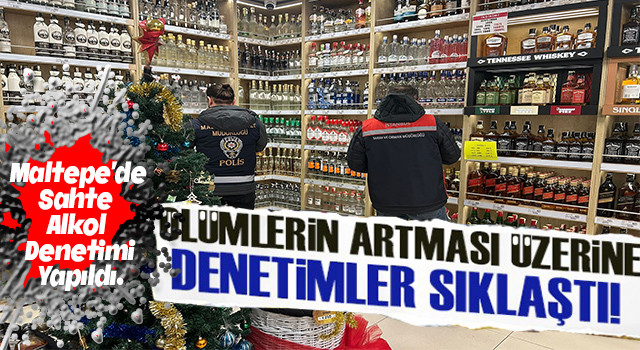 Maltepe'de kaçak ve sahte alkol denetimleri sürüyor